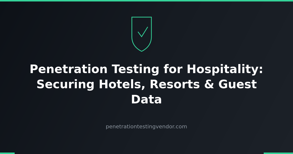 Penetration Testing for Hospitality: Securing Hotels, Resorts and Guest Data